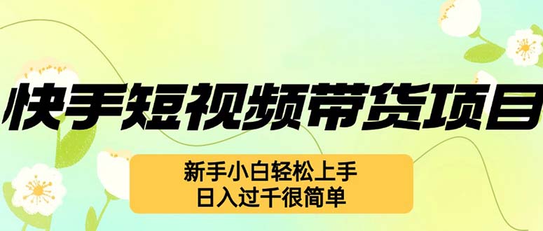 快手短视频带货项目，最新玩法 新手小白轻松上手，日入过千很简单-昀创网