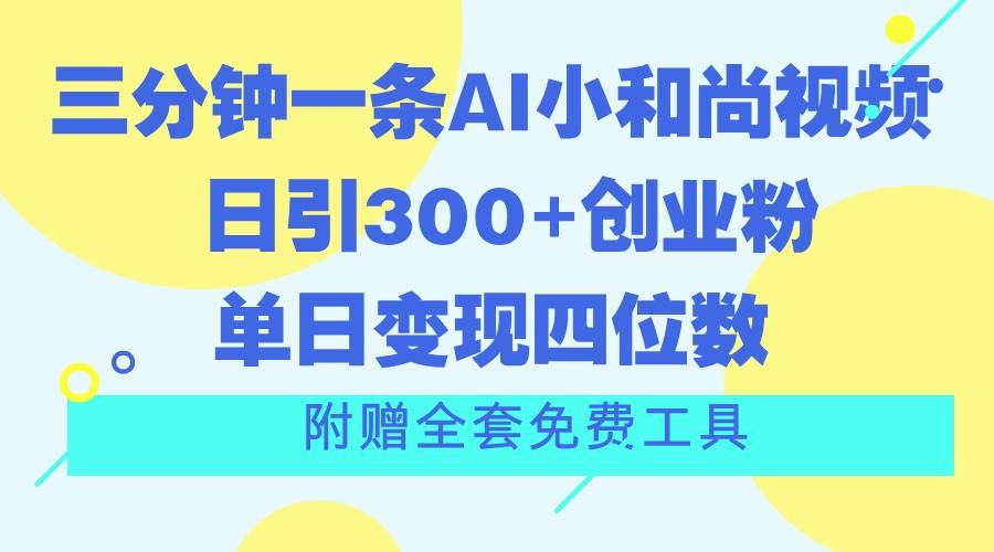 三分钟一条AI小和尚视频 ，日引300+创业粉。单日变现四位数 ，附赠全套免费工具-昀创网