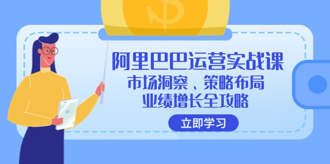 阿里巴巴运营实战课：市场洞察、策略布局、业绩增长全攻略-昀创网