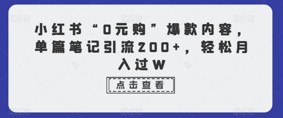 小红书“0元购”爆款内容，单篇笔记引流200+，轻松月入过W-昀创网