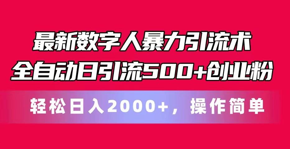 最新数字人暴力引流术全自动日引流500+创业粉轻松日入2000+，操作简单-昀创网