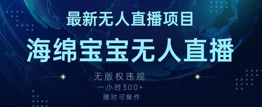 最新海绵宝宝无人直播项目，实测无版权违规，挂小铃铛一小时300+，随时可操作【揭秘】-昀创网