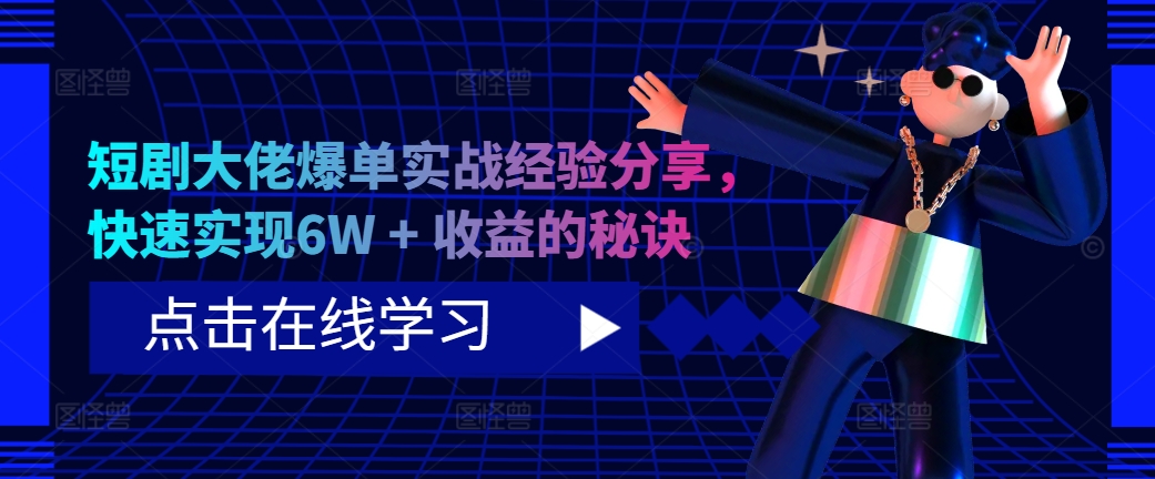 短剧大佬爆单实战经验分享，快速实现6W + 收益的秘诀-昀创网