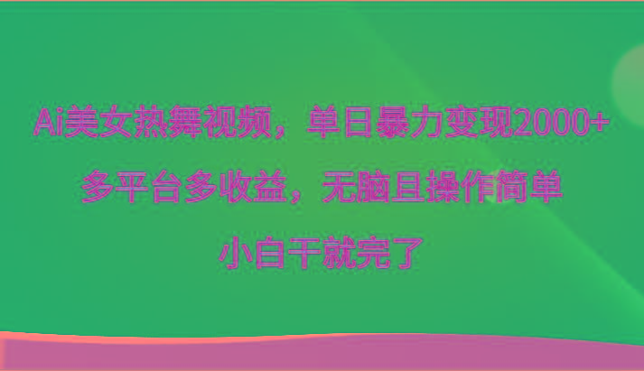 Ai美女热舞视频，单日暴力变现2000+，多平台多收益，无脑且操作简单，小白干就完了-昀创网