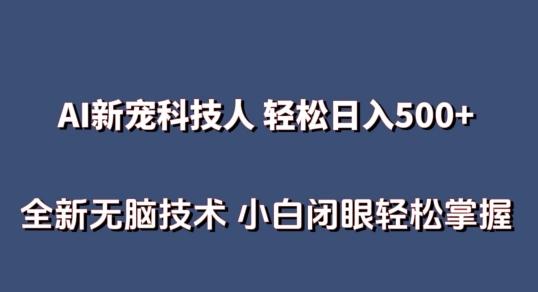 AI科技人 不用真人出镜日入500+ 全新技术 小白轻松掌握【揭秘】-昀创网