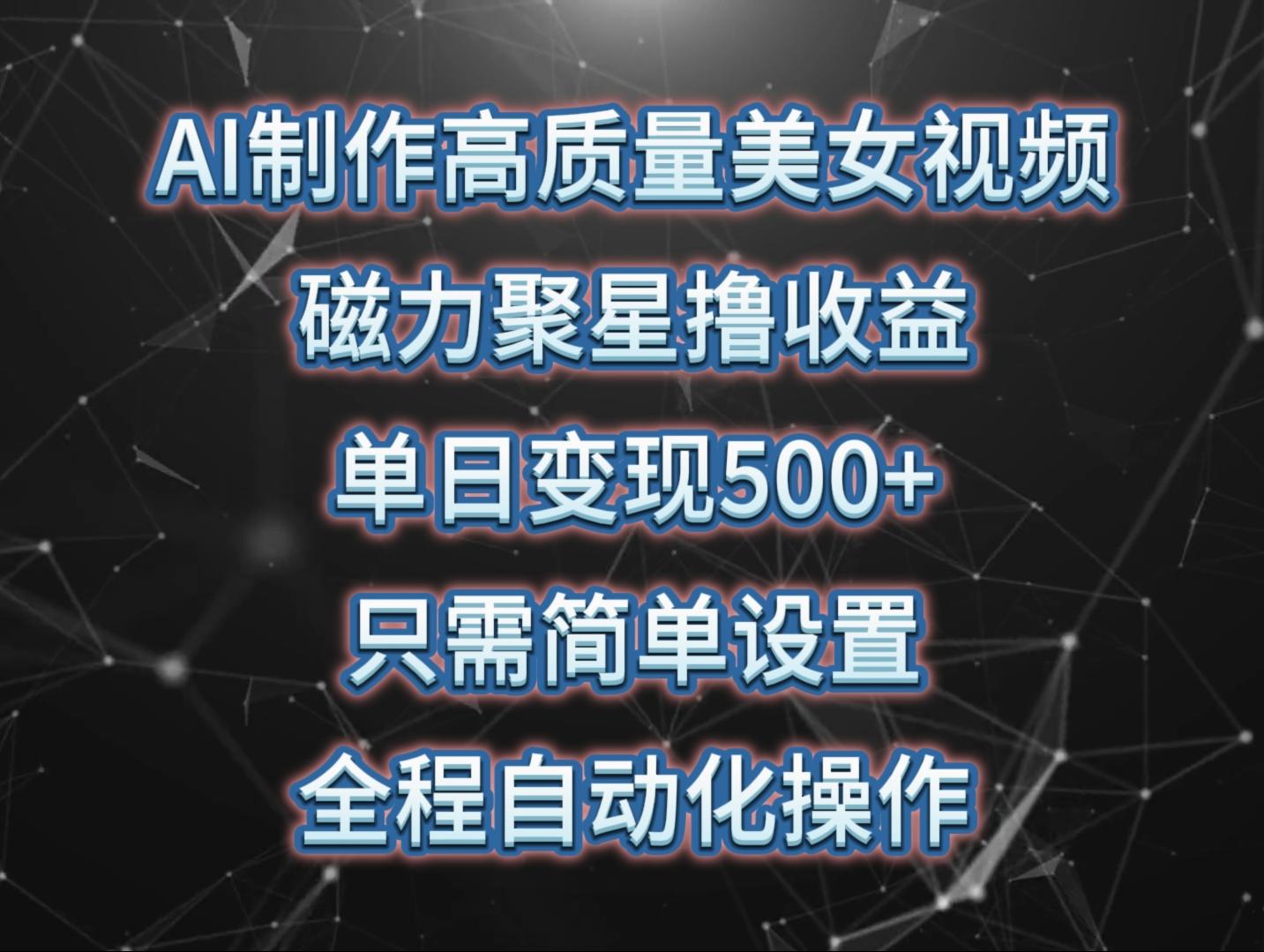 (10023期)AI制作高质量美女视频，磁力聚星撸收益，单日变现500+，只需简单设置，…-昀创网