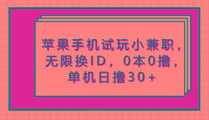 苹果手机试玩小兼职，无限换ID，0本0撸，单机日撸30+-昀创网