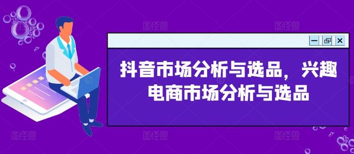 抖音市场分析与选品，兴趣电商市场分析与选品-昀创网