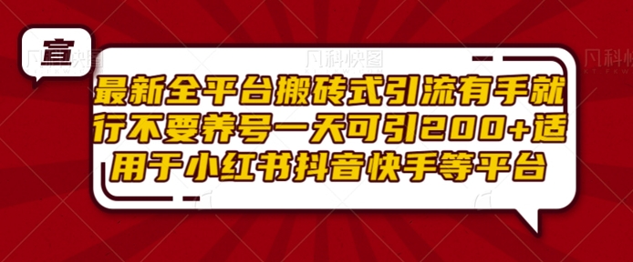 最新全平台搬砖式引流有手就行不要养号一天可引200+项目粉适用于小红书抖音快手等平台-昀创网