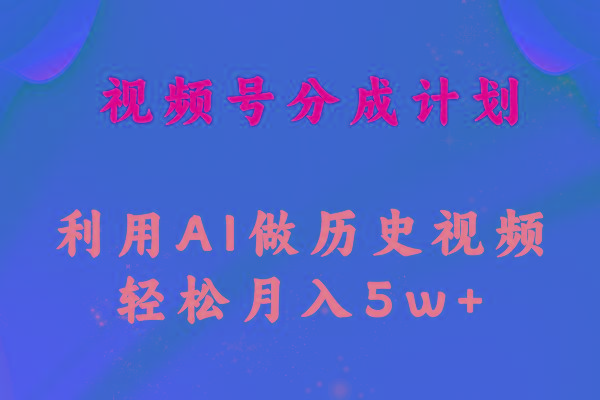 视频号创作分成计划  利用AI做历史知识科普视频 月收益轻松50000+-昀创网