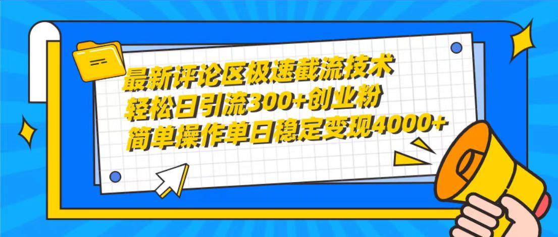 (10007期)最新评论区极速截流技术，日引流300+创业粉，简单操作单日稳定变现4000+-昀创网