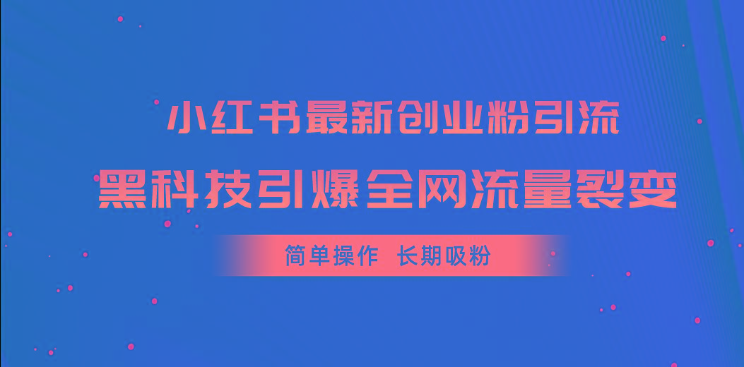 小红书最新创业粉引流，黑科技引爆全网流量裂变，简单操作长期吸粉-昀创网