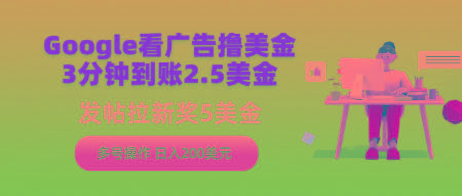 (9678期)Google看广告撸美金，3分钟到账2.5美金，发帖拉新5美金，多号操作，日入…-昀创网