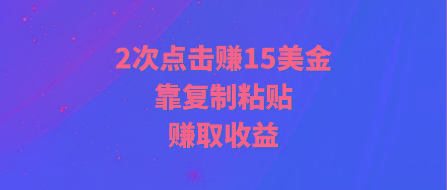 (9384期)靠2次点击赚15美金，复制粘贴就能赚取收益-昀创网