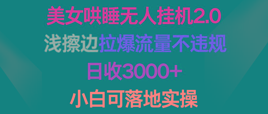 (9905期)美女哄睡无人挂机2.0，浅擦边拉爆流量不违规，日收3000+，小白可落地实操-昀创网