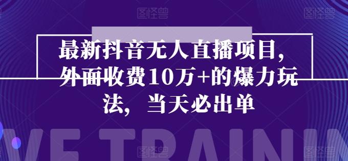 最新抖音无人直播项目，外面收费10w+的爆力玩法，当天必出单-昀创网