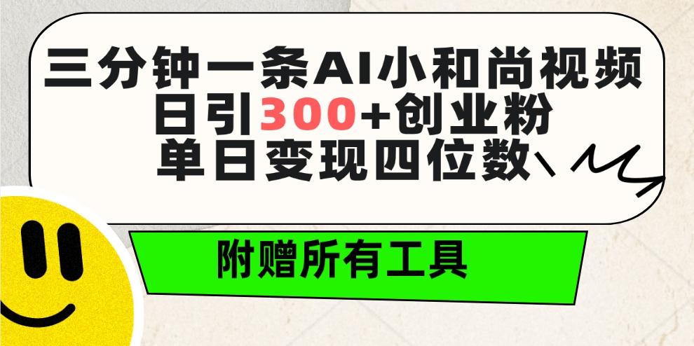 (9742期)三分钟一条AI小和尚视频 ，日引300+创业粉。单日变现四位数 ，附赠全套工具-昀创网