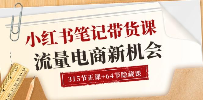 小红书-笔记带货课【6月更新】流量 电商新机会 315节正课+64节隐藏课-昀创网