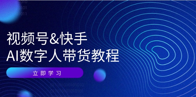 视频号快手AI数字人带货教程：认知、技术、运营、拓展与资源变现-昀创网