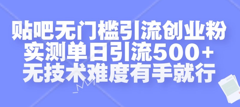 贴吧无门槛引流创业粉，实测单日引流500+，无技术难度有手就行【揭秘】-昀创网