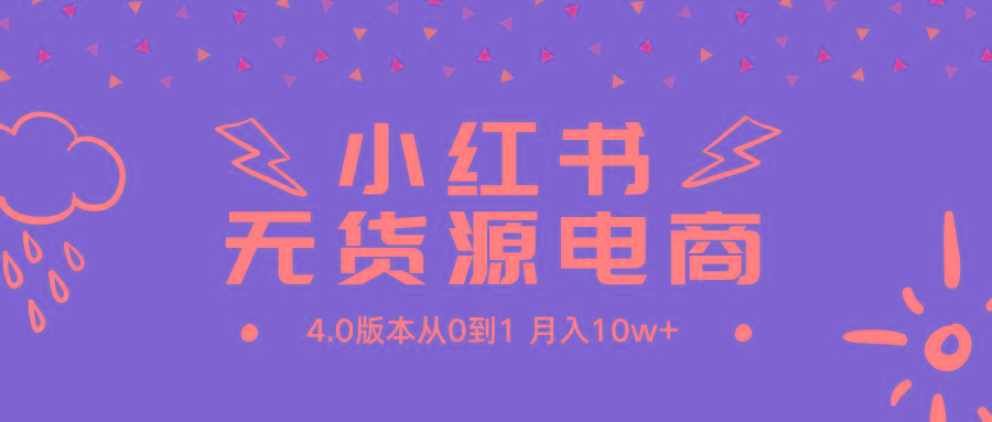 (9317期)小红书无货源新电商4.0版本从0到1月入10w+-昀创网