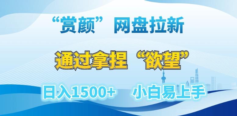 “赏颜”网盘拉新赛道，通过拿捏“欲望”日入1500+，小白易上手【揭秘】-昀创网