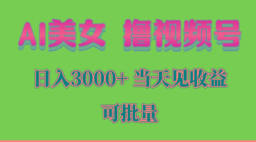 AI美女 撸视频号分成，当天见收益，日入3000+，可批量！！！-昀创网