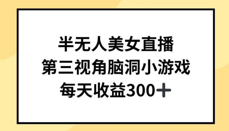 半无人美女直播，第三视角脑洞小游戏，每天收益300+【揭秘】-昀创网