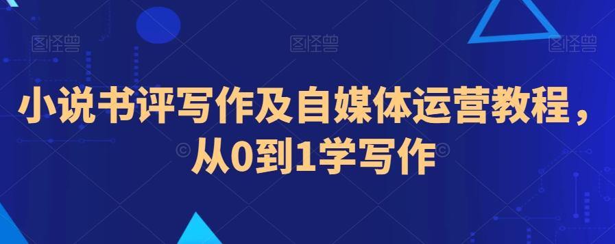 小说书评写作及自媒体运营教程，从0到1学写作-昀创网