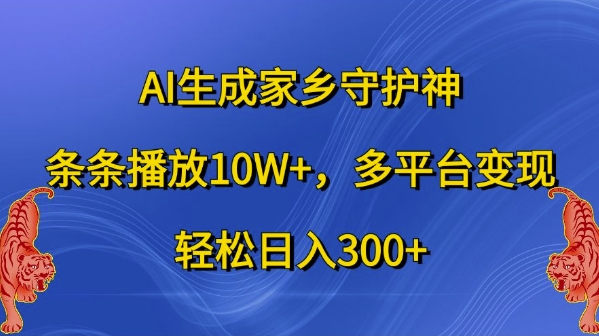 AI生成家乡守护神，条条播放10W+，多平台变现，轻松日入300+【揭秘】-昀创网