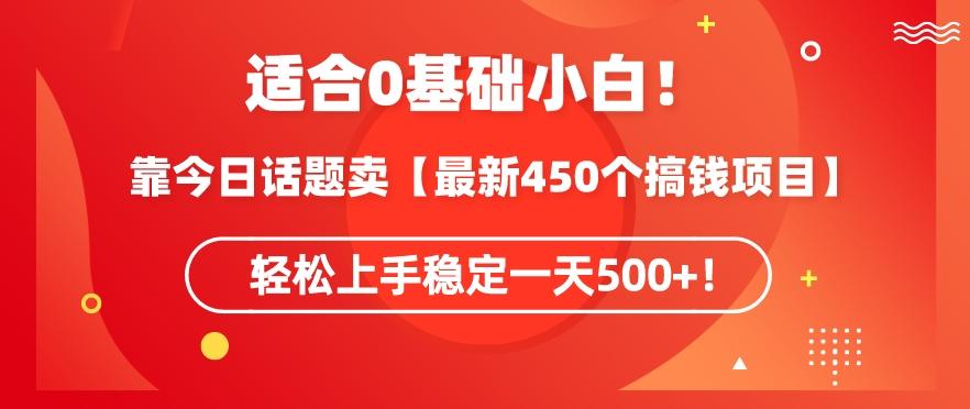 靠今日话题玩法卖【最新450个搞钱玩法合集】，轻松上手稳定一天500+【揭秘】-昀创网