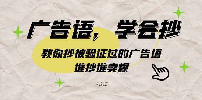 广告语，学会抄！教你抄被验证过的广告语，谁抄谁卖爆(9节课)-昀创网