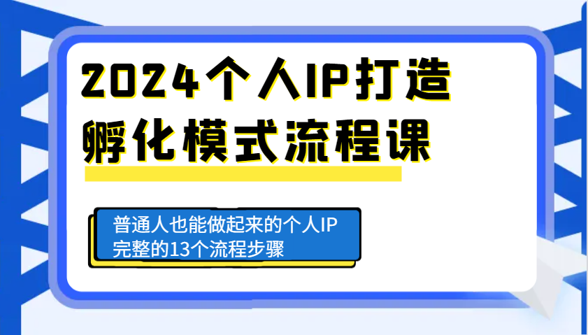 2024个人IP打造孵化模式流程课，普通人也能做起来的个人IP完整的13个流程步骤-昀创网