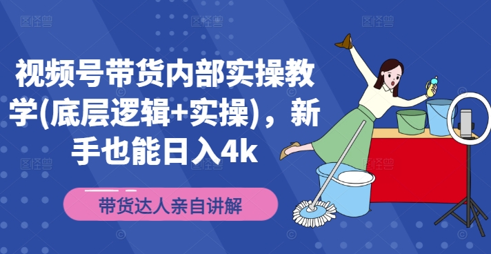 视频号带货内部实操教学(底层逻辑+实操)，新手也能日入4k-昀创网