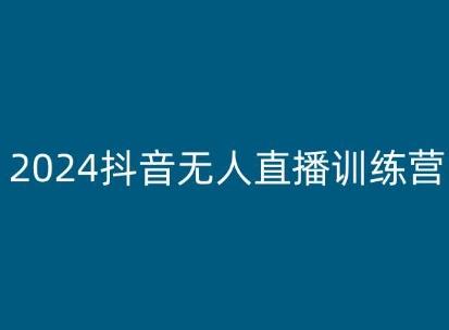 2024抖音无人直播训练营，多种无人直播玩法全解析-昀创网