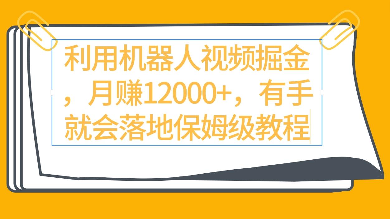 (9346期)利用机器人视频掘金月赚12000+，有手就会落地保姆级教程-昀创网