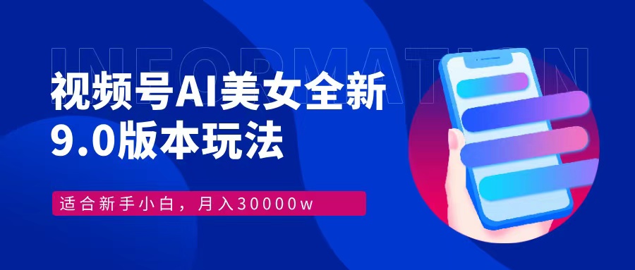 视频号AI美女，最新9.0玩法新手小白轻松上手，月入30000＋-昀创网