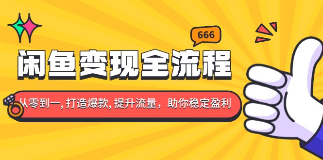 闲鱼变现全流程：你从零到一, 打造爆款, 提升流量，助你稳定盈利-昀创网