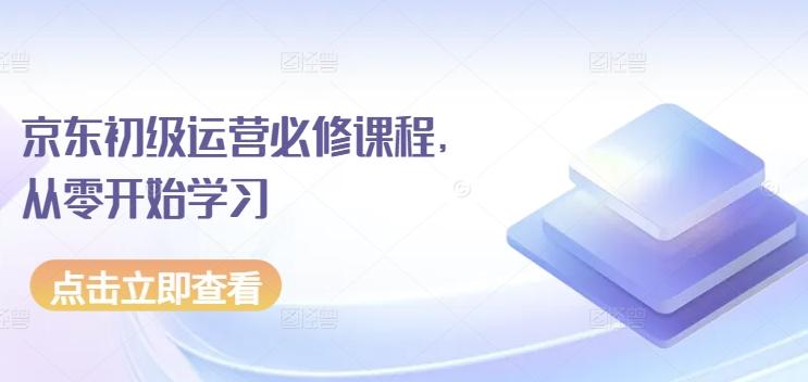 京东初级运营必修课程，从零开始学习-昀创网