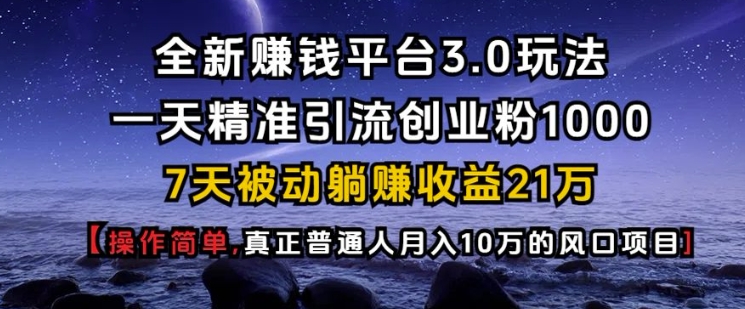 全新赚钱平台3.0玩法一天精准引流创业粉1000.7天被动躺Z收益21W【仅揭秘】-昀创网