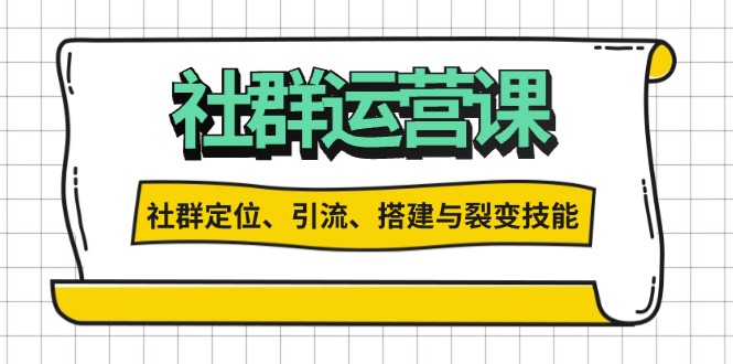 社群运营打卡计划：解锁社群定位、引流、搭建与裂变技能-昀创网