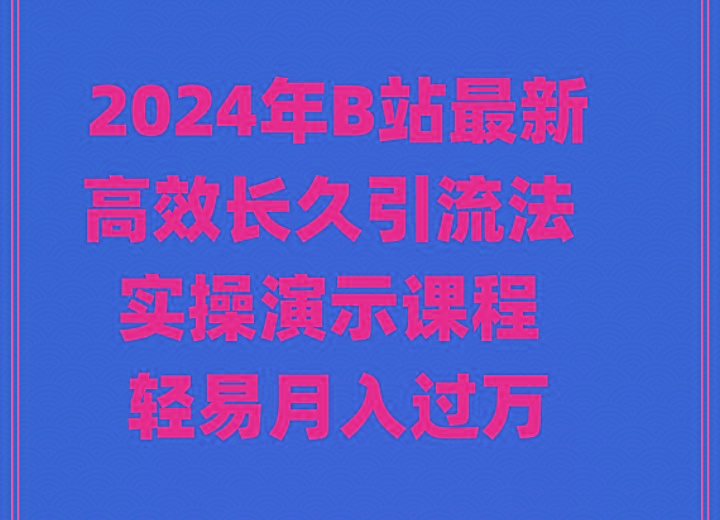 2024年B站最新高效长久引流法 实操演示课程 轻易月入过万-昀创网