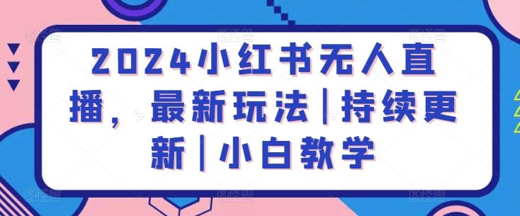 2024小红书无人直播，最新玩法|持续更新|小白教学-昀创网