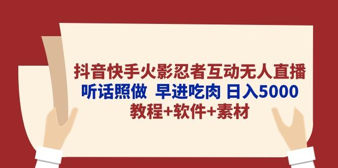 抖音快手火影忍者互动无人直播 听话照做  早进吃肉 日入5000+教程+软件…-昀创网