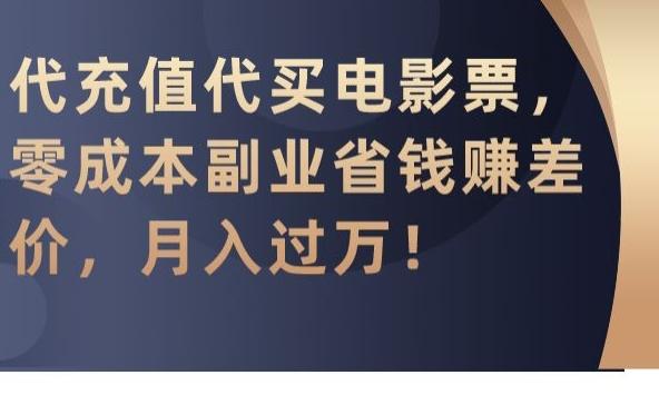 代充值代买电影票，零成本副业省钱赚差价，月入过万【揭秘】-昀创网