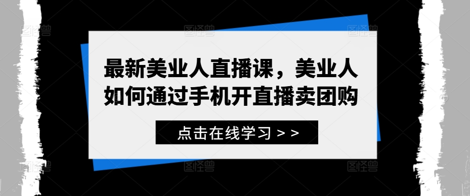 最新美业人直播课，美业人如何通过手机开直播卖团购-昀创网