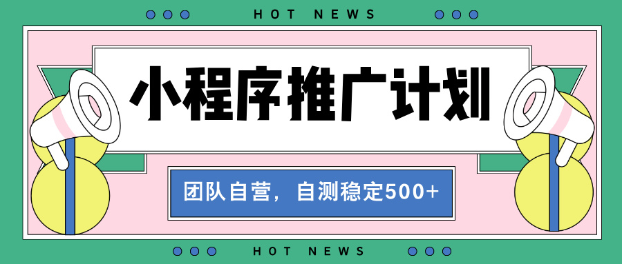 【小程序推广计划】全自动裂变，自测收益稳定在500-2000+-昀创网