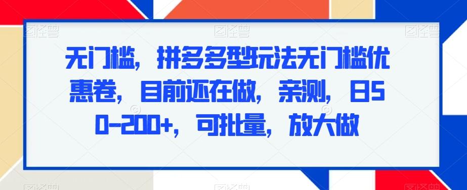 无门槛，拼多多型玩法无门槛优惠卷，目前还在做，亲测，日50-200+，可批量，放大做-昀创网