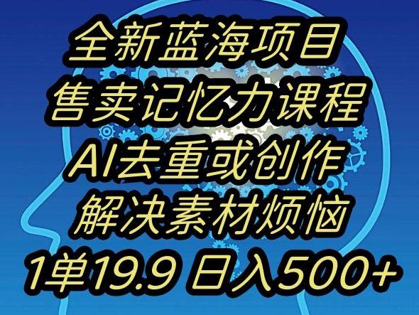 蓝海项目记忆力提升，AI去重，一单19.9日入500+【揭秘】-昀创网