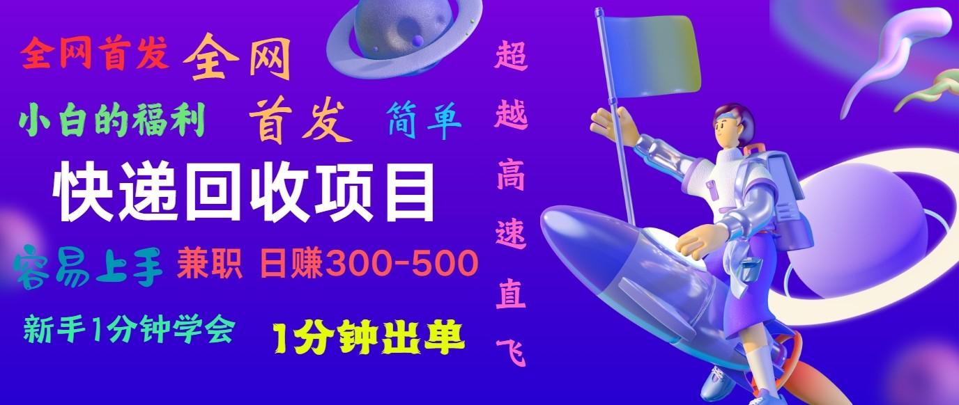 快递回收项目，小白一分钟学会，一分钟出单，可长期干，日赚300~800-昀创网